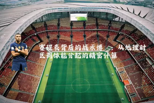 赛程表背后的战术博弈:从地理时区到体能分配的精密计算