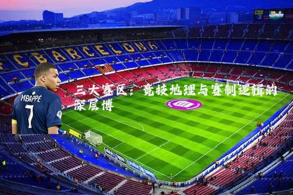 三大赛区:竞技地理与赛制逻辑的深层博弈