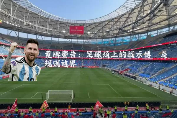 黄牌警告:足球场上的战术博弈与规则边界