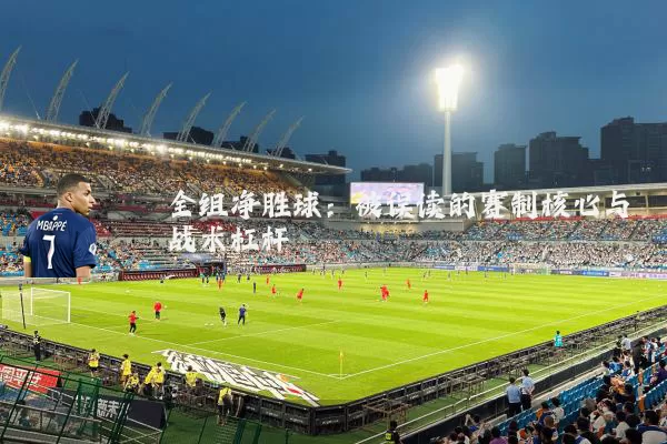 全组净胜球：被误读的赛制核心与战术杠杆