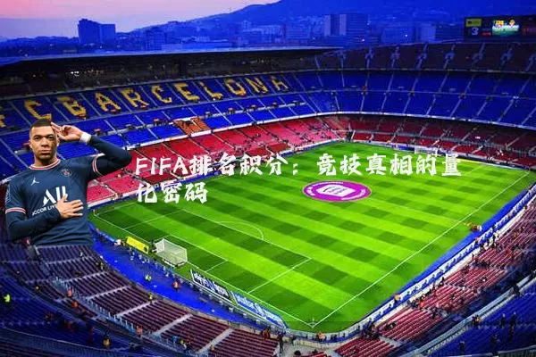 FIFA排名积分:竞技真相的量化密码